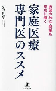 医師の独立・開業を成功に導く　家庭医療専門医のススメ／小宮山学(著者)