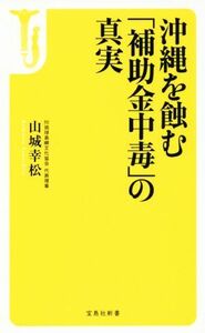 沖縄を蝕む「補助金中毒」の真実 宝島社新書４７３／山城幸松(著者)