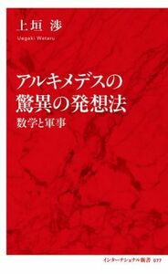 アルキメデスの驚異の発想法 数学と軍事 インターナショナル新書０７７／上垣渉(著者)