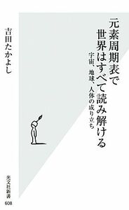 元素周期表で世界はすべて読み解ける 宇宙、地球、人体の成り立ち 光文社新書／吉田たかよし【著】