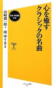 心を癒すクラシックの名曲 ＣＤ‐ＲＯＭ付き ＳＢ新書／山崎潤一郎【著】，南ゆうき【監修】