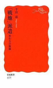 「戦地」派遣 変わる自衛隊 岩波新書／半田滋【著】