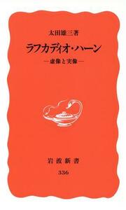 ラフカディオ・ハーン 虚像と実像 岩波新書３３６／太田雄三(著者)