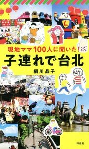 現地ママ１００人に聞いた！子連れで台北／綱川晶子(著者)