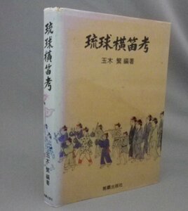 ☆琉球横笛考　　玉木繁編著　（楽器・音楽・獅子舞・沖縄）