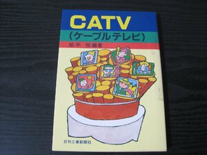 CATV ケーブルテレビ　松平 恒 編著　/　日刊工業新聞社