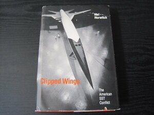 Clipped wings the American SST conflict　/ Mel Horwitch ■洋書　飛行機　1982年