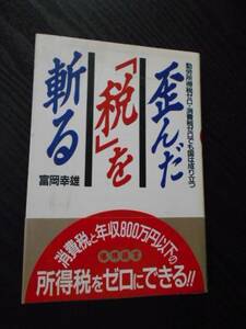 ●歪んだ「税」を斬る　～勤労所得税ゼロ・消費税ゼロでも国は成り立つ～　/富岡 幸雄　/徳間書店　/1993年初版