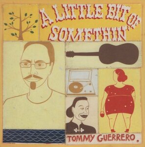 ◆トミー・ゲレロ TOMMY GUERRERO / ア・リトル・ビット・オブ・サムシン / 2000.04.21 / 2ndアルバム / 紙ジャケット仕様 / TFCK-87803