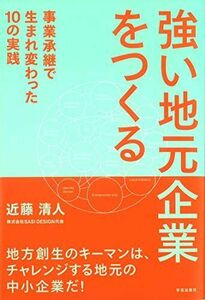 [A12247122]強い地元企業をつくる: 事業承継で生まれ変わった10の実践 [単行本（ソフトカバー）] 近藤 清人