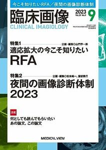 [A12299757]臨床画像 2023年9月号 特集：特集1：適応拡大の今こそ知りたいRFA／特集2：夜間の画像診断体制2023