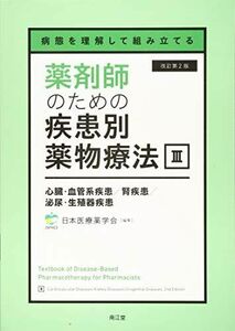 [A11999153]病態を理解して組み立てる 薬剤師のための疾患別薬物療法 III 心臓・血管系疾患/腎疾患/泌尿・生殖器疾患(改訂第2版) 一般社