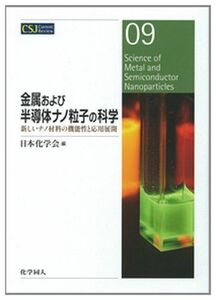[A12295902]金属および半導体ナノ粒子の科学: 新しいナノ材料の機能性と応用展開 (CSJ Current Review)