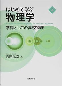 [A11479509]はじめて学ぶ物理学 上 学問としての高校物理 吉田 弘幸