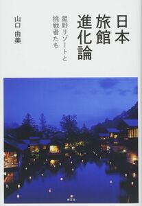 [A12302199]日本旅館進化論 星野リゾートと挑戦者たち