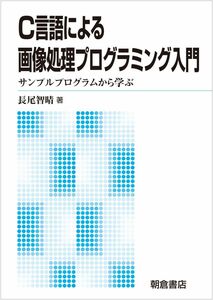 [A11121524]C言語による画像処理プログラミング入門: サンプルプログラムから学ぶ