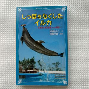 しっぽをなくしたイルカ　沖縄美ら海水族館フジの物語 （講談社青い鳥文庫　２６５－１） 岩貞るみこ／作　加藤文雄／写真