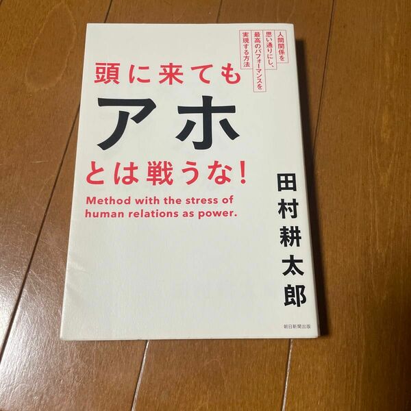 頭に来てもアホとは戦うな！　人間関係を思い通りにし、最高のパフォーマンスを実現する方法 田村耕太郎／著