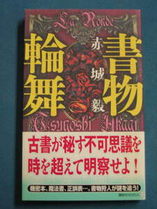 『書物輪舞』赤城毅　講談社NOVELS アAB-07　2011/7　古書が秘す不可思議を時を超えて明察せよ！　機密本、魔法書、正誤表……。