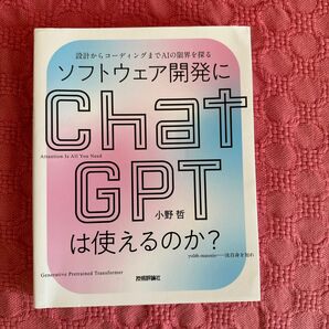 ソフトウェア開発にＣｈａｔＧＰＴは使えるのか？　設計からコーディングまでＡＩの限界を探る 小野哲／著