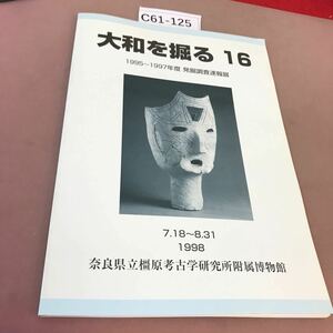 C61-125 大和を掘る 16 1998.7.18-8.31 奈良県立橿原考古学研究所附属博物館 