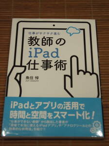 仕事がサクサク進む　教師のiPad 仕事術　魚住 惇 