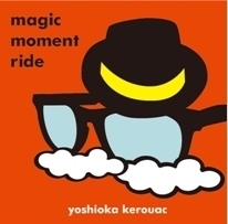 Yoshioka Kerouac / Magic Moment Ride