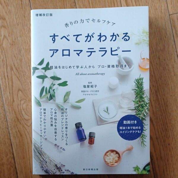 すべてがわかるアロマテラピー　香りの力でセルフケア　精油をはじめて学ぶ人からプロ・資格取得まで （増補改訂版） 塩屋紹子／監修