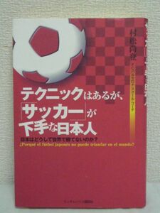 テクニックはあるが、サッカーが下手な日本人 日本はどうして世界で勝てないのか? ★ 村松尚登 ◆ 戦術的ピリオダイゼーション理論 指導
