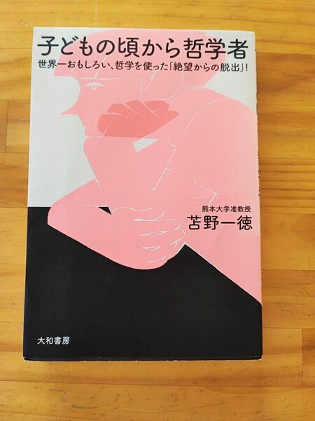 子どもの頃から哲学者　世界一おもしろい、哲学を使った「絶望からの脱出」！ （世界一おもしろい、哲学を使った「絶望から） 苫野一徳／