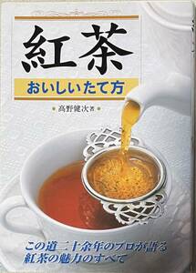 紅茶おいしいたて方　この道二十余年のプロが語る紅茶の魅力のすべて 高野健次／著