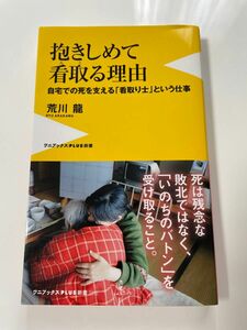 抱きしめて看取る理由　自宅での死を支える「看取り士」という仕事 （ワニブックス｜ＰＬＵＳ｜新書　２０２） 荒川龍／著