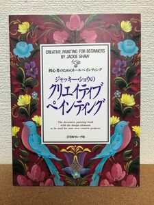 ジャッキー・ショウのクリエイティブペインティング　初心者のためのトールペインティング ジャッキー・ショウ／著　三木郁代／訳