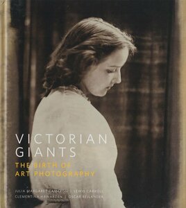 Victorian Giants : The Birth of Art Photography