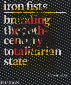 Iron Fists: Branding the 20th-Century Totalitarian State