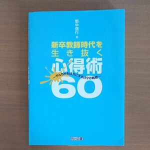 新卒教師時代を生き抜く心得術６０　やんちゃを味方にする日々の戦略 野中信行／著