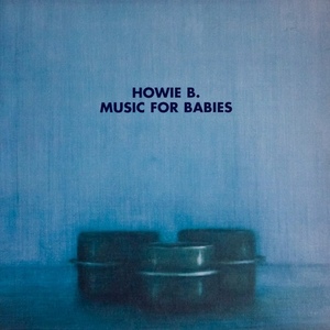 Howie B. - Music For Babies / アブストラクトな音像の中にもジャズやダブの要素が見え隠れするアンビエント・ミュージック！