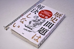 歴史問題は解決しない ★ 日本がこれからも敗戦国であり続ける理由 ★ 倉山満 ★ PHP研究所 ★ 定価1400円 ★ 2014年 ★ 中古品