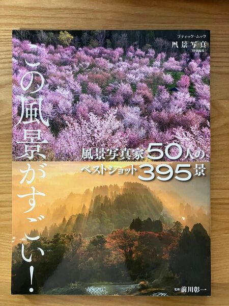 風景写真家５０人のベストショット３９５景　この風景がすごい！ （ブティック・ムック　１５８３） 前川彰一／監修