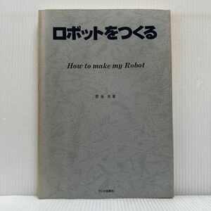 ロボットをつくる How to make my Robot 1985/1/30発行★ガイダンス/ロボット製作の内容/技術要素/製作へのアプローチ/コントロールの基本
