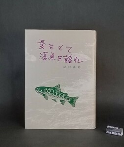 愛をもて渓魚を語れ 紀村落釣 淡水魚保護協会 青泉社