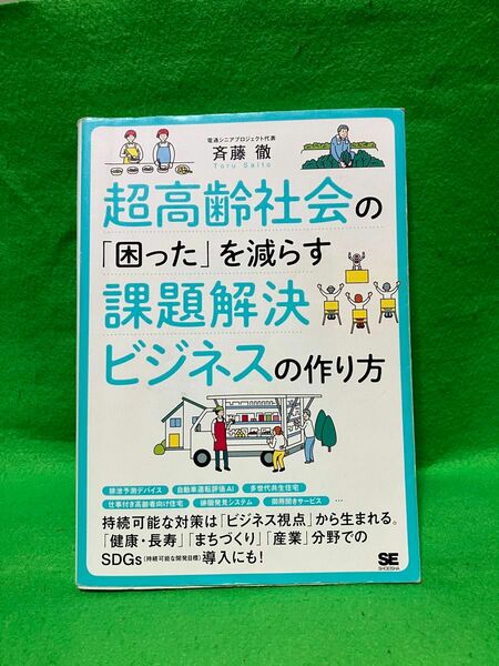 超高齢社会の「困った」を減らす課題解決ビジネスの作り方 斉藤徹／著