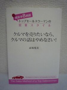 クルマを売りたいならクルマの話はやめなさい！ ★ 高塚苑美 ◆ セールストークに悩む営業ウーマン必読 お客さまの心をつかむルール 共感