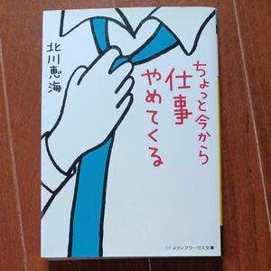 ちょっと今から仕事やめてくる （メディアワークス文庫　き５－１） 北川恵海／〔著〕