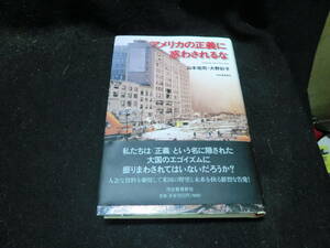 アメリカの正義に惑わされるな／山本祐司(著者),大野彩子