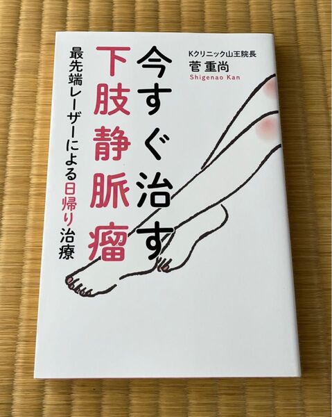 今すぐ治す下肢静脈瘤 最先端レーザーによる日帰り治療 菅重尚/著