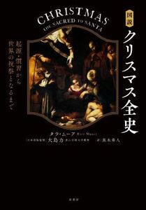 図説　クリスマス全史 起源・慣習から世界の祝祭となるまで／タラ・ムーア(著者),黒木章人(訳者),大島力(監修)