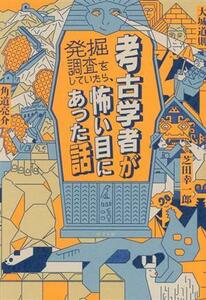 考古学者が発掘調査をしていたら、怖い目にあった話／大城道則(著者),芝田幸一郎(著者),角道亮介(著者)