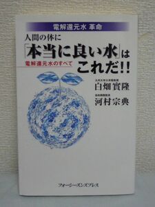 電解還元水革命 人間の体に「本当に良い水」はこれだ!! 電解還元水のすべて ★ 白畑実隆 河村宗典 ◆ 奇跡の水の秘密 体にとって最適な水