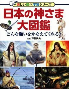 日本の神さま大図鑑 どんな願いをかなえてくれる？ 楽しい調べ学習シリーズ／戸部民夫